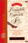 How to Be Irresistible to the Opposite Sex : The Art of Dating, Mating,
Long Term Relating