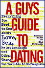 A Guy's Guide to Dating : Everything You Need to Know About Love, Sex,
Relationships, and Other Things Too Terrible to Contemplate